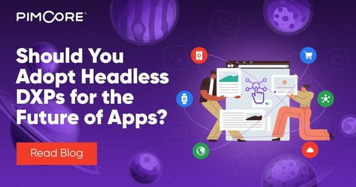 Should You Adopt Headless DXPs for the Future of Apps?
